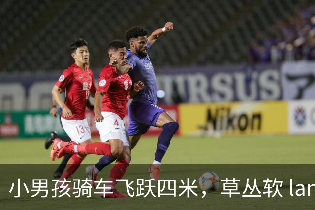 小男孩骑车飞跃四米，草丛软 landing 仿佛超级英雄！