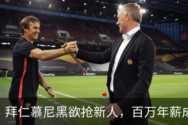 拜仁慕尼黑欲抢新人，百万年薪成绊脚石？